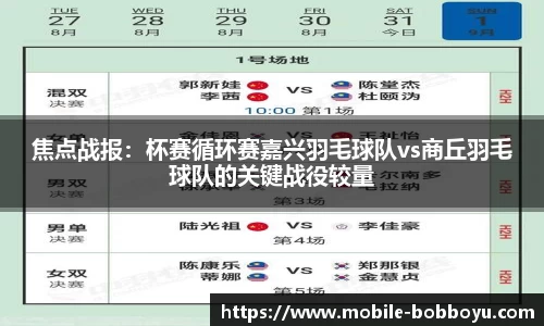 焦点战报：杯赛循环赛嘉兴羽毛球队vs商丘羽毛球队的关键战役较量