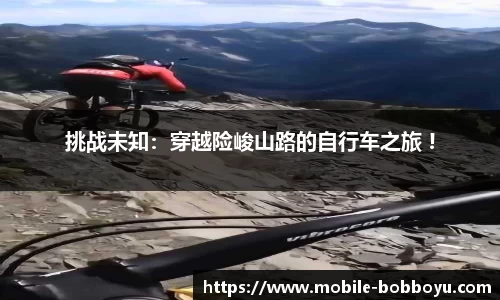 挑战未知：穿越险峻山路的自行车之旅 !